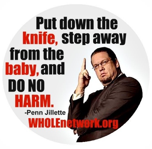 Put down the knife, step away from the baby, and do no harm. Penn Jillette of Penn & Teller