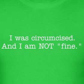 I was circumcised and I am NOT fine - I hat being circumcised